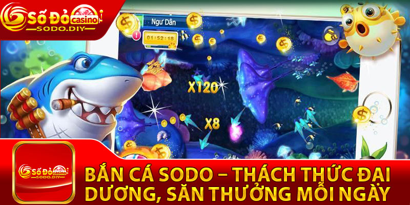 Bắn Cá Sodo – Thách Thức Đại Dương, Săn Thưởng Mỗi Ngày