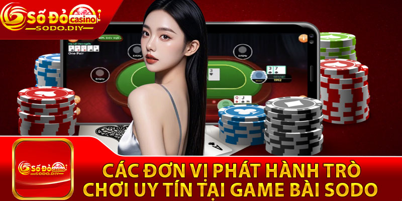Các đơn vị phát hành trò chơi uy tín tại game bài Sodo
