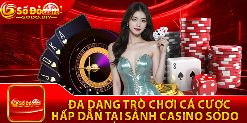Đa dạng trò chơi cá cược hấp dẫn tại sảnh casino Sodo