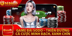 Game Bài Sodo – Thiên Đường Cá Cược Minh Bạch, Xanh Chín