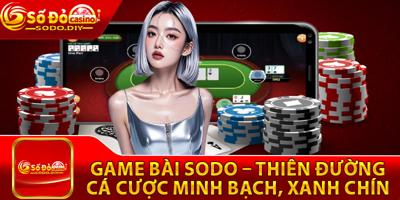 Game Bài Sodo – Thiên Đường Cá Cược Minh Bạch, Xanh Chín