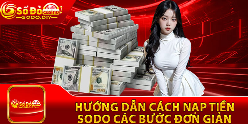Nạp Tiền Sodo – Thực Hiện Nhanh Chóng, Cho Tân Binh 3 Hướng dẫn cách nạp tiền Sodo các bước đơn giản