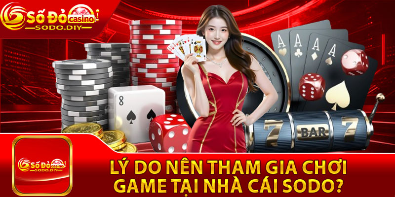 Sodo – Trang Chủ Đăng Nhập Sodo Casino Chính Thức Tặng 30K 19 Lý do nên tham gia chơi game tại nhà cái SODO?
