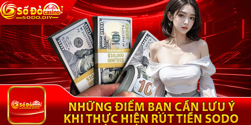 Rút Tiền Sodo – Cách Thực Hiện Giao Dịch Chỉ Trong 2 Phút 4 Những điểm bạn cần lưu ý khi thực hiện rút tiền Sodo