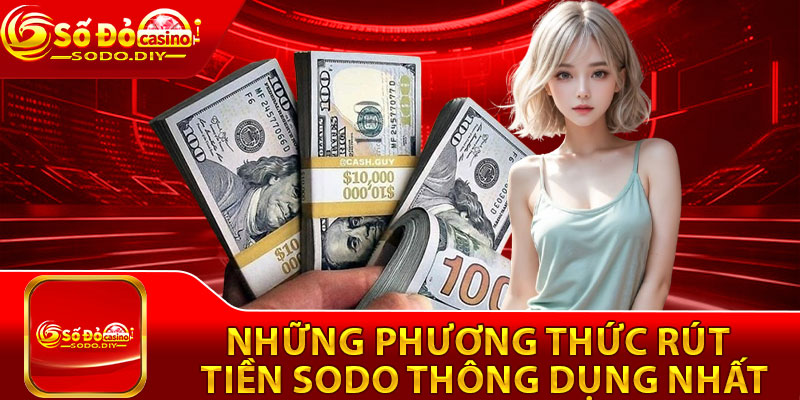 Rút Tiền Sodo – Cách Thực Hiện Giao Dịch Chỉ Trong 2 Phút 3 Những phương thức rút tiền Sodo thông dụng nhất