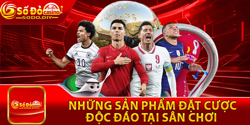 Những sản phẩm đặt cược độc đáo tại sân chơi