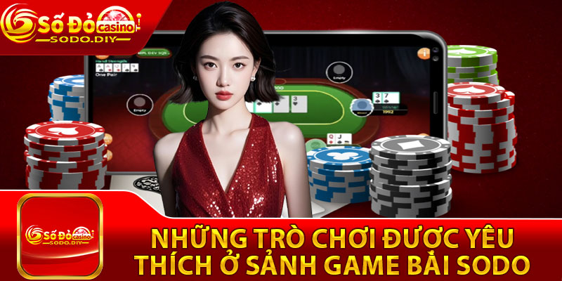 Những trò chơi được yêu thích ở sảnh game bài Sodo