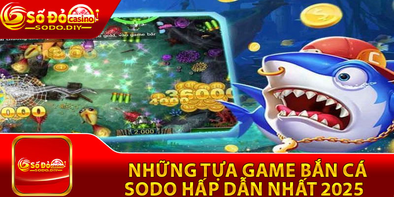 Bắn Cá Sodo – Thách Thức Đại Dương, Săn Thưởng Mỗi Ngày 4 Những tựa game bắn cá Sodo hấp dẫn nhất 2025