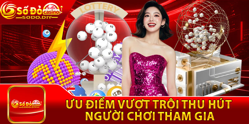 Uu diem vuot troi thu hut nguoi choi tham gia xo so Sodo